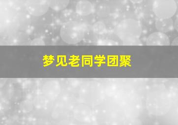 梦见老同学团聚