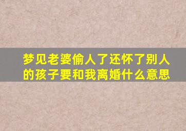 梦见老婆偷人了还怀了别人的孩子要和我离婚什么意思