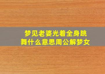 梦见老婆光着全身跳舞什么意思周公解梦女