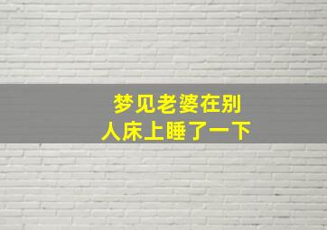 梦见老婆在别人床上睡了一下