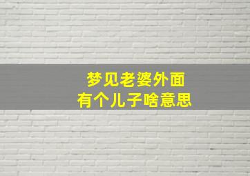 梦见老婆外面有个儿子啥意思