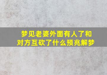 梦见老婆外面有人了和对方互砍了什么预兆解梦