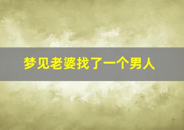 梦见老婆找了一个男人