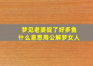 梦见老婆捉了好多鱼什么意思周公解梦女人