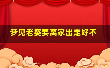 梦见老婆要离家出走好不