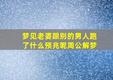 梦见老婆跟别的男人跑了什么预兆呢周公解梦