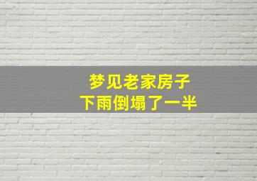 梦见老家房子下雨倒塌了一半