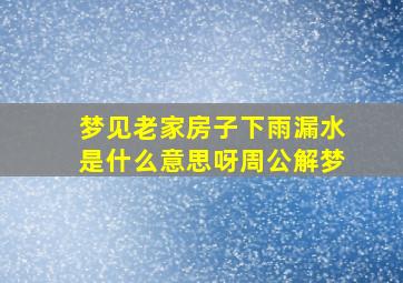 梦见老家房子下雨漏水是什么意思呀周公解梦