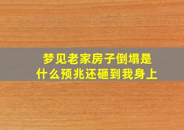 梦见老家房子倒塌是什么预兆还砸到我身上