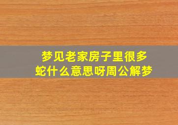 梦见老家房子里很多蛇什么意思呀周公解梦