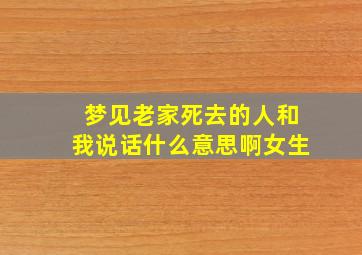 梦见老家死去的人和我说话什么意思啊女生