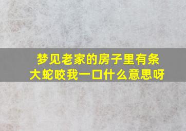 梦见老家的房子里有条大蛇咬我一口什么意思呀