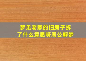 梦见老家的旧房子拆了什么意思呀周公解梦