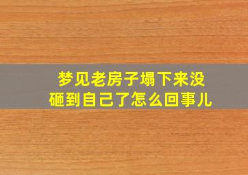 梦见老房子塌下来没砸到自己了怎么回事儿