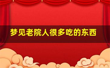 梦见老院人很多吃的东西