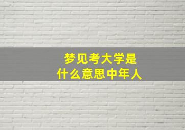 梦见考大学是什么意思中年人