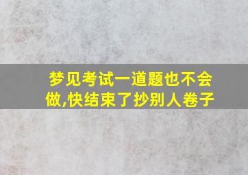 梦见考试一道题也不会做,快结束了抄别人卷子