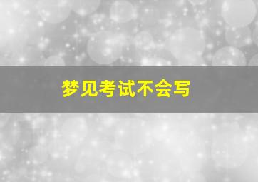 梦见考试不会写