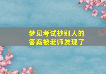 梦见考试抄别人的答案被老师发现了