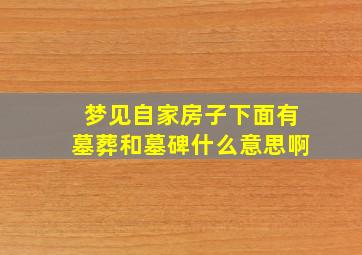 梦见自家房子下面有墓葬和墓碑什么意思啊