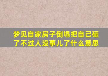 梦见自家房子倒塌把自己砸了不过人没事儿了什么意思