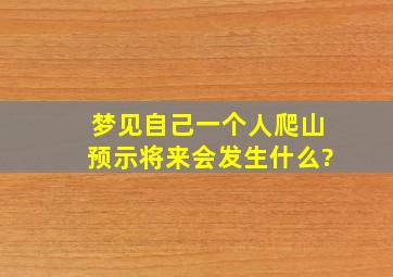 梦见自己一个人爬山预示将来会发生什么?