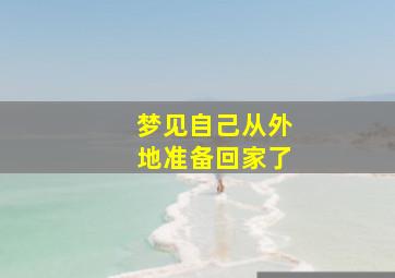 梦见自己从外地准备回家了