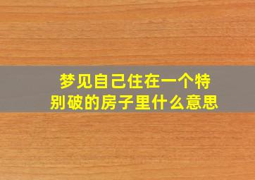 梦见自己住在一个特别破的房子里什么意思