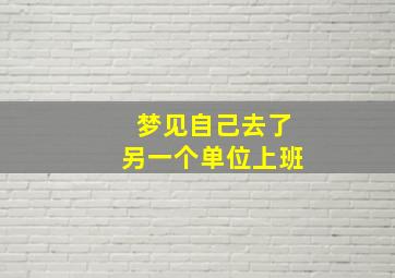 梦见自己去了另一个单位上班