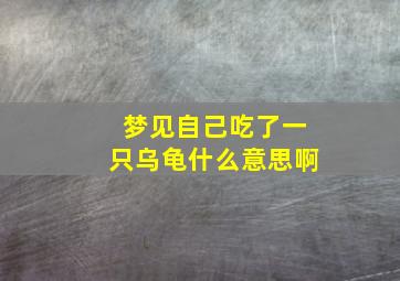 梦见自己吃了一只乌龟什么意思啊