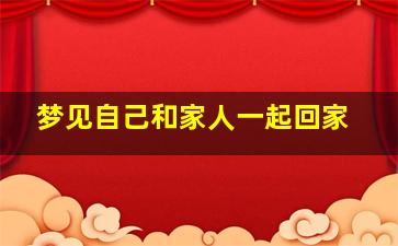 梦见自己和家人一起回家