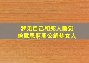 梦见自己和死人睡觉啥意思啊周公解梦女人