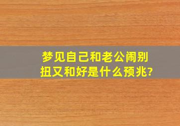 梦见自己和老公闹别扭又和好是什么预兆?