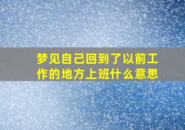 梦见自己回到了以前工作的地方上班什么意思