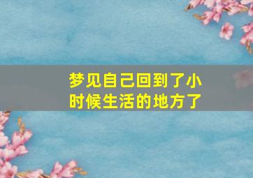 梦见自己回到了小时候生活的地方了