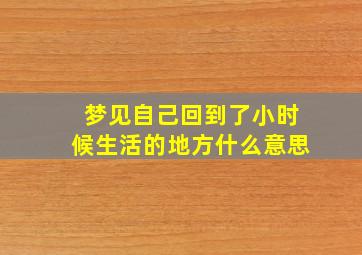 梦见自己回到了小时候生活的地方什么意思