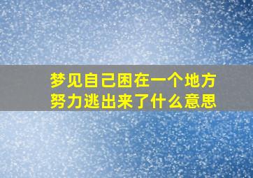 梦见自己困在一个地方努力逃出来了什么意思