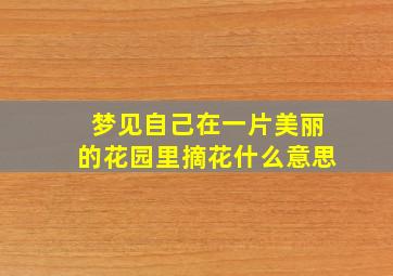 梦见自己在一片美丽的花园里摘花什么意思