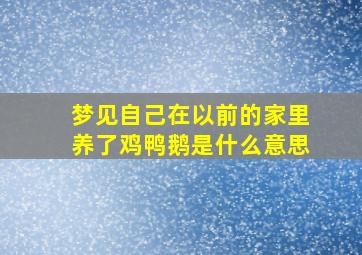 梦见自己在以前的家里养了鸡鸭鹅是什么意思