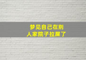 梦见自己在别人家院子拉屎了