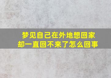 梦见自己在外地想回家却一直回不来了怎么回事