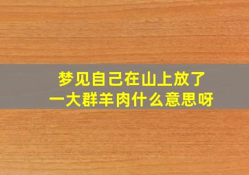 梦见自己在山上放了一大群羊肉什么意思呀