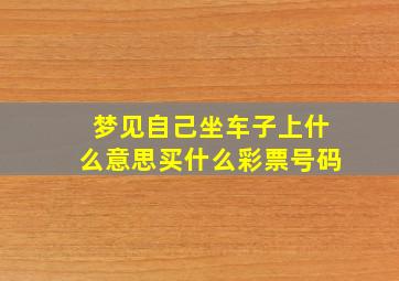 梦见自己坐车子上什么意思买什么彩票号码