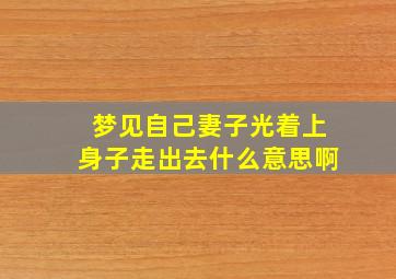 梦见自己妻子光着上身子走出去什么意思啊