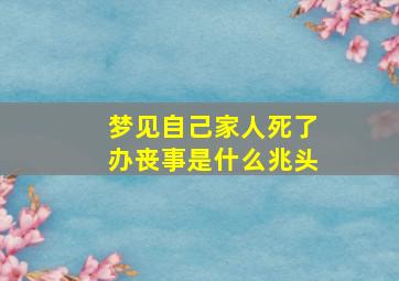 梦见自己家人死了办丧事是什么兆头