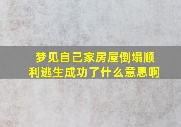 梦见自己家房屋倒塌顺利逃生成功了什么意思啊