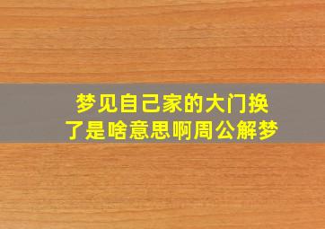 梦见自己家的大门换了是啥意思啊周公解梦