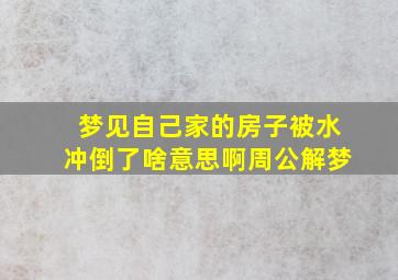 梦见自己家的房子被水冲倒了啥意思啊周公解梦