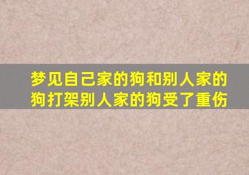 梦见自己家的狗和别人家的狗打架别人家的狗受了重伤