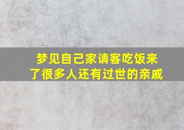 梦见自己家请客吃饭来了很多人还有过世的亲戚